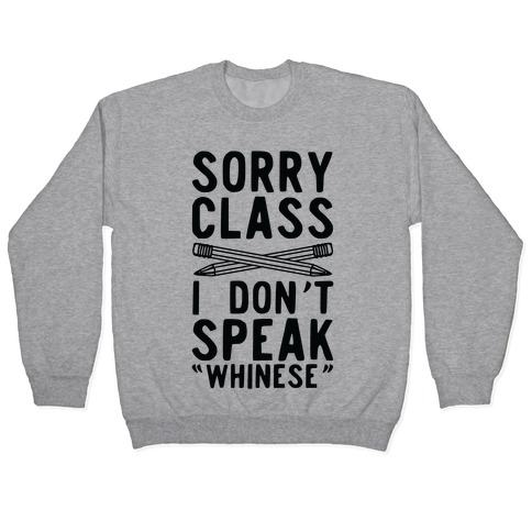 Sorry Class I Don't Speak Whinese Pullover