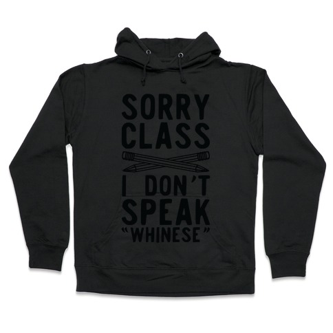 Sorry Class I Don't Speak Whinese Hooded Sweatshirt