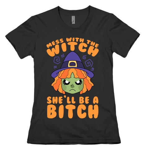 Mess With The Witch She'll Be A Bitch Womens T-Shirt