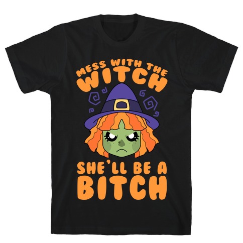 Mess With The Witch She'll Be A Bitch T-Shirt