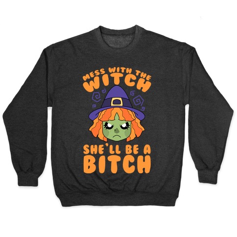 Mess With The Witch She'll Be A Bitch Pullover