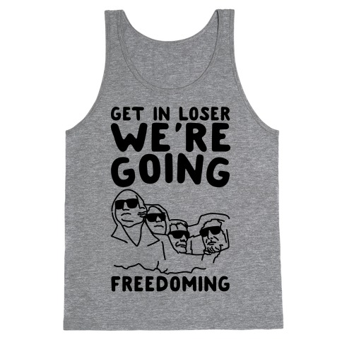 Get In Loser We're Going Freedoming Parody Tank Top