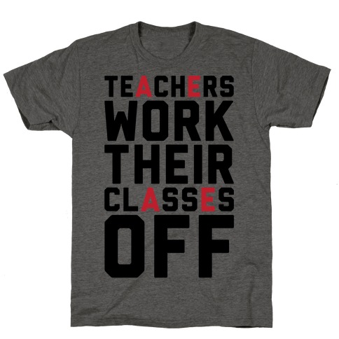 Teachers Work Their Classes Off T-Shirt