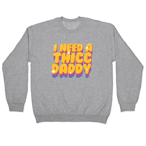 I Need A Thicc Daddy  Pullover
