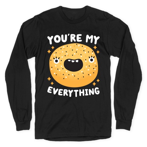 You're My Everything Bagel Long Sleeve T-Shirt