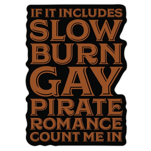If It Includes Slow Burn Gay Pirate Romance Count Me In Die Cut Sticker