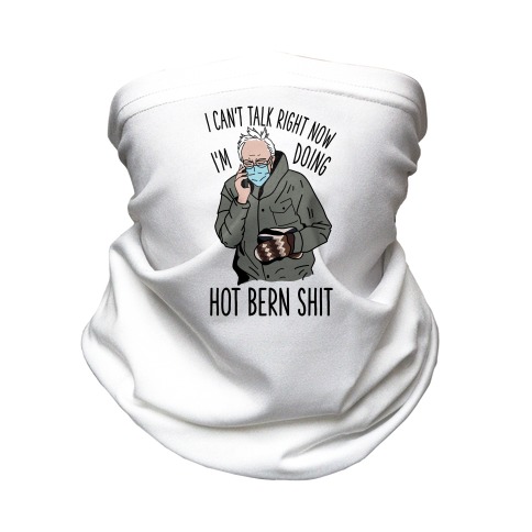 I Can't Talk Right Now, I'm Doing Hot Bern Shit Neck Gaiter