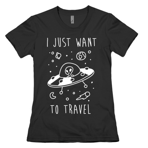 I Just Want To Travel Womens T-Shirt