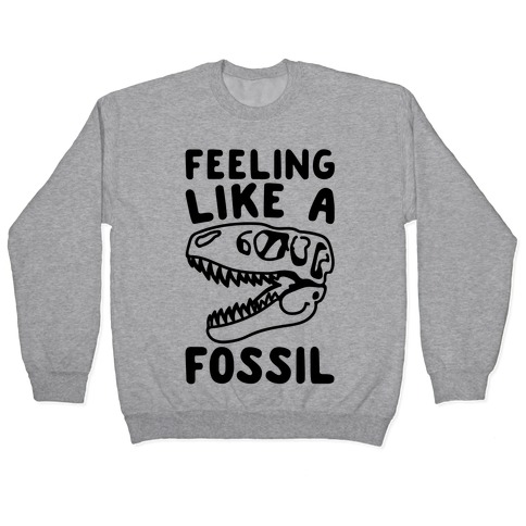 Feeling Like A Fossil Pullover