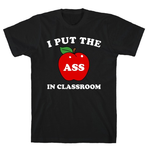 I Put the 'Ass' in Classroom T-Shirt