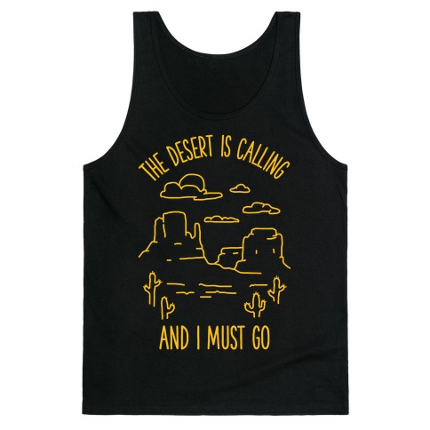 The Desert Is Calling and I Must Go Tank Top