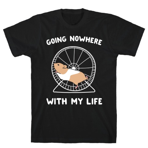Going Nowhere With My Life Hamster T-Shirt