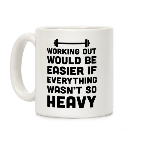 Working Out Would Be Easier If Everything Wasn't So Heavy Coffee Mug
