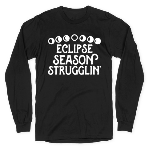 Eclipse Season Strugglin' Long Sleeve T-Shirt