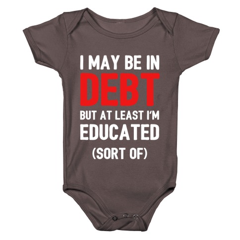 I May Be In Debt But At Least I'm Educated (Sort Of) Baby One-Piece