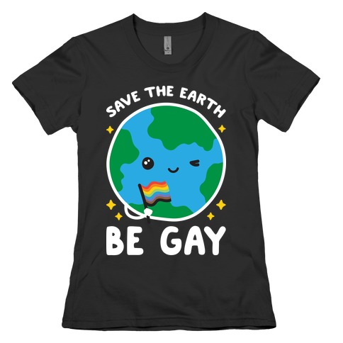 Save The Earth, Be Gay Womens T-Shirt