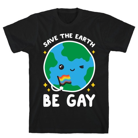 Save The Earth, Be Gay T-Shirt