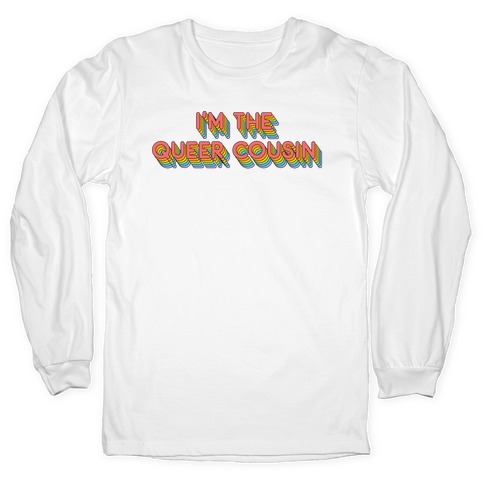 I'm The Queer Cousin Long Sleeve T-Shirt