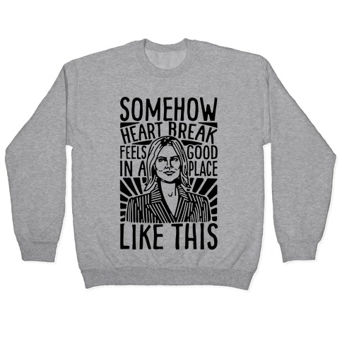 Somehow Heartbreak Seems Good In A Place Like This Quote Parody Pullover