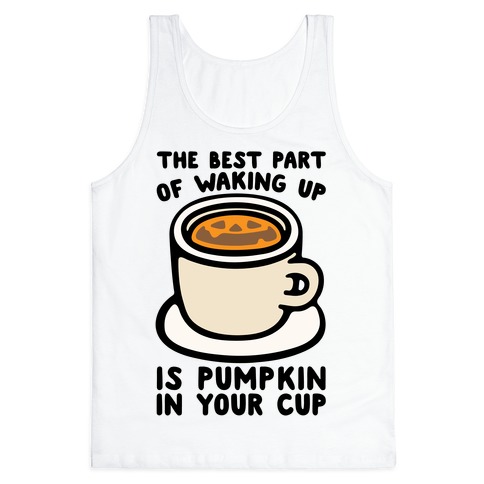 The Best Part of Waking Up Is Pumpkin In Your Cup Tank Top
