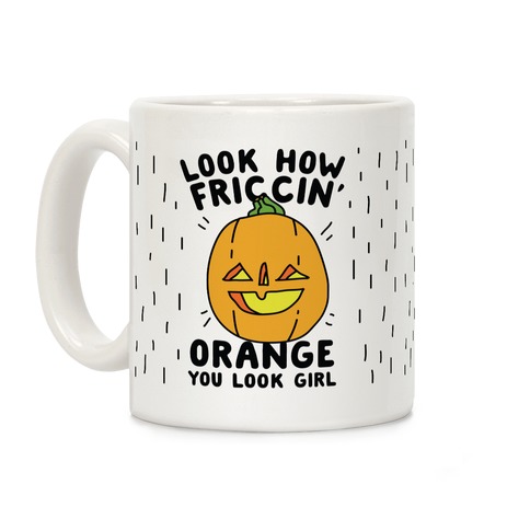 Look How Friccin' Orange You Look Girl Coffee Mug