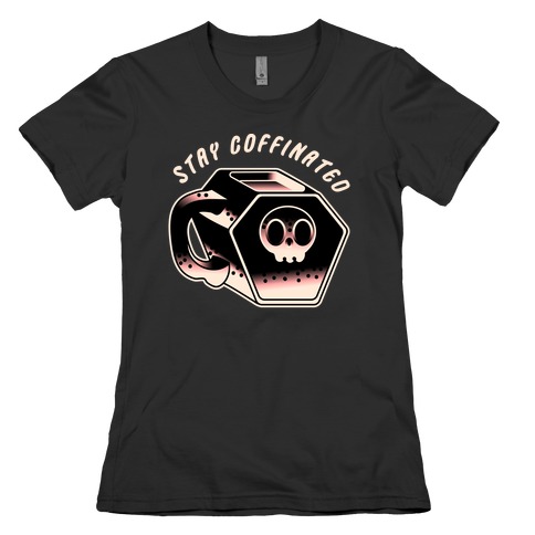 Stay Coffinated  Womens T-Shirt
