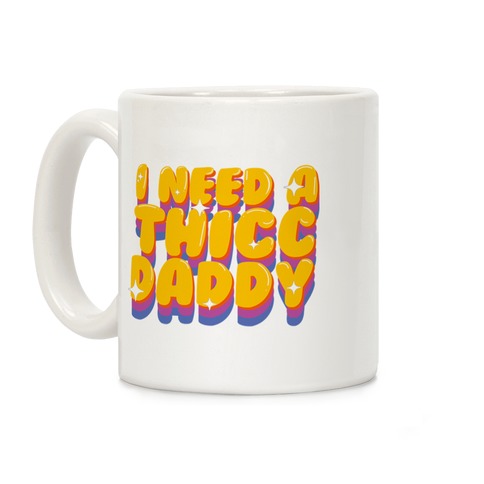 I Need A Thicc Daddy  Coffee Mug