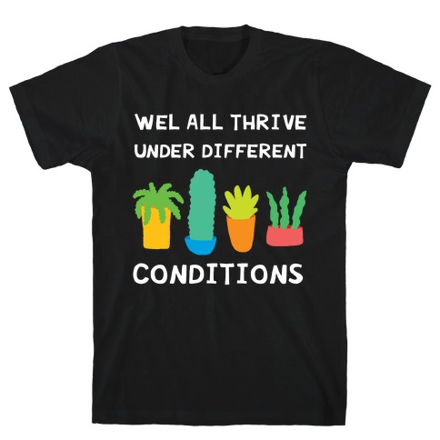 Wel All Thrive Under Different Conditions T-Shirt
