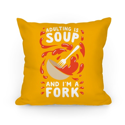 Adulting Is Soup and I'm A Fork Pillow