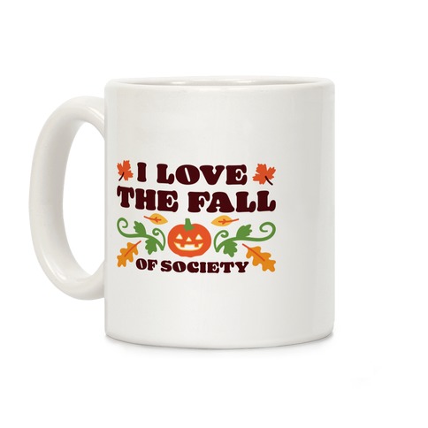 I Love The Fall Of Society Coffee Mug