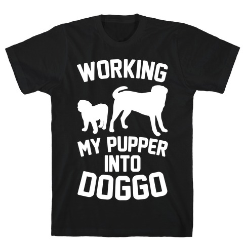 Working My Pupper Into Doggo White Print T-Shirt