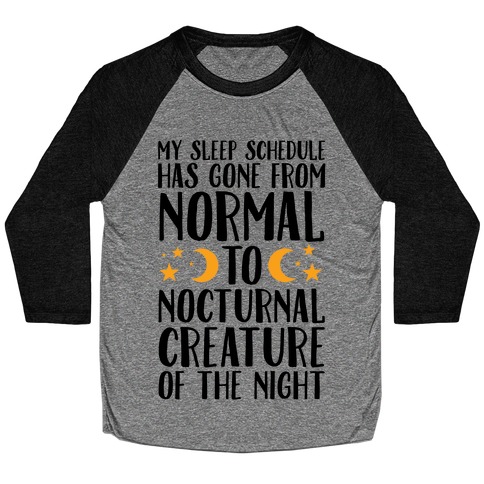 My Sleep Schedule Has Gone From NORMAL To NOCTURNAL CREATURE OF THE NIGHT Baseball Tee
