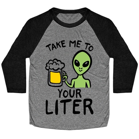 Take Me To Your Liter Alien Beer Parody Baseball Tee