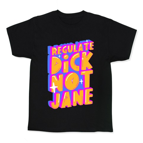 Regulate Dick Not Jane Kids T-Shirt