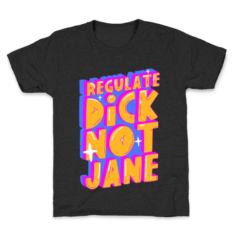 Regulate Dick Not Jane Kids T-Shirt