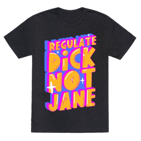 Regulate Dick Not Jane T-Shirt