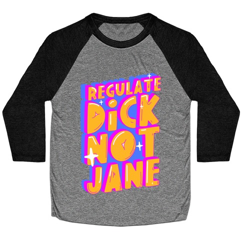 Regulate Dick Not Jane Baseball Tee