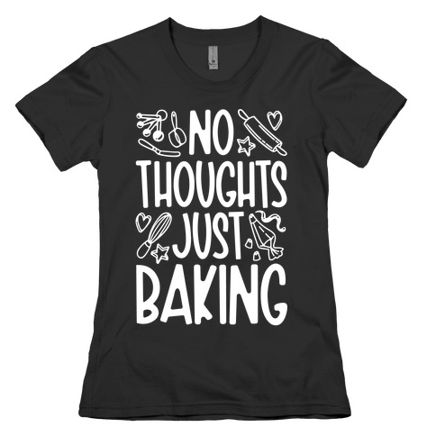 No Thoughts Just Baking Womens T-Shirt