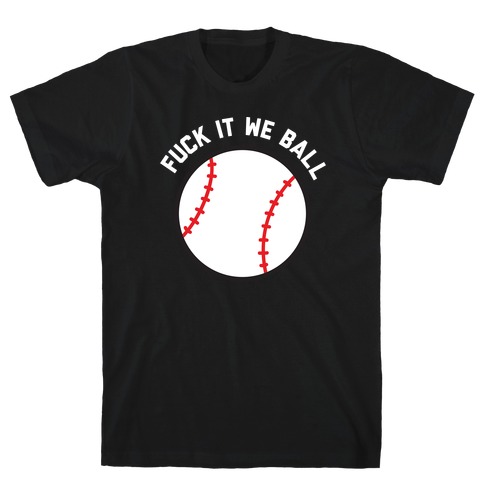 F*** It We Ball (Baseball) T-Shirt