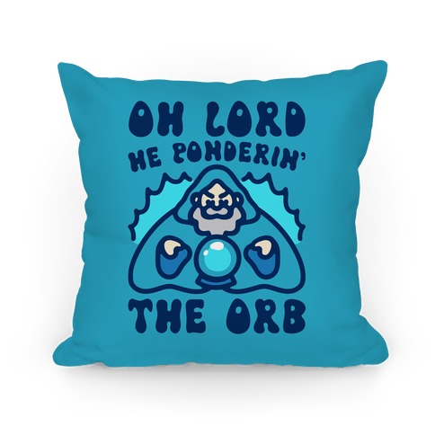 Oh Lord He Ponderin' The Orb Parody Pillow