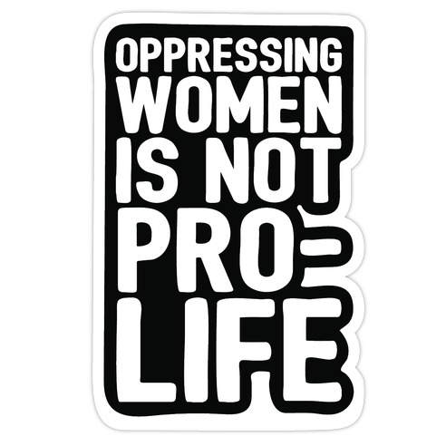 Oppressing Women Is Not Pro-Life Die Cut Sticker