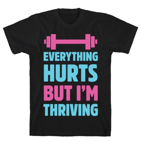 Everything Hurts But I'm Thriving T-Shirt