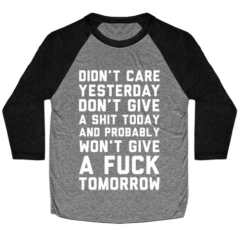 Didn't Care Yesterday Don't Give A Shit Today Baseball Tee