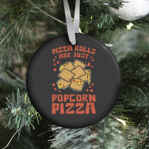 Pizza Rolls Are Just Popcorn Pizza Ornament
