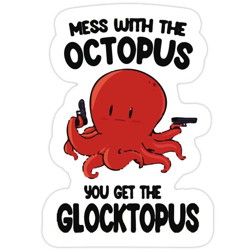 Mess With The Octopus, Get the Glocktopus  Die Cut Sticker