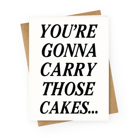 You're Gonna Carry Those Cakes Greeting Card