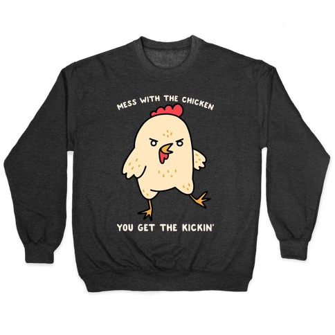 Mess With The Chicken You Get The Kickin' Pullover