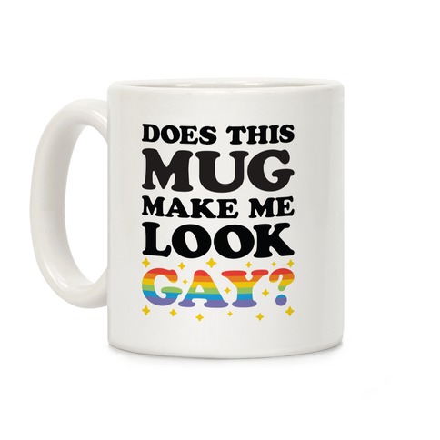 Does This Mug Make Me Look Gay? Coffee Mug