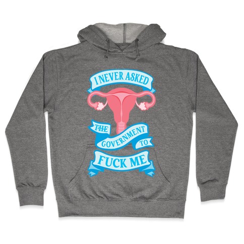 I Never Asked The Government To F*** Me Hooded Sweatshirt