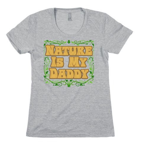 Nature Is My Daddy Womens T-Shirt